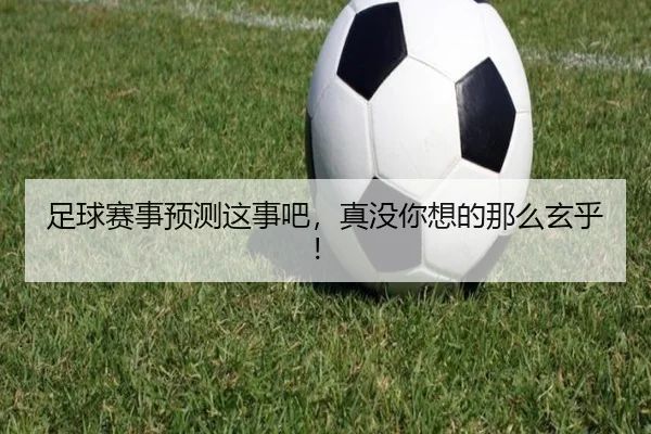足球赛事预测这事吧，真没你想的那么玄乎！