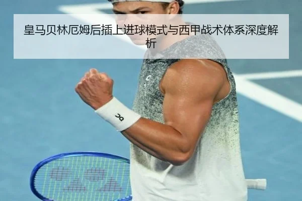皇马贝林厄姆后插上进球模式与西甲战术体系深度解析