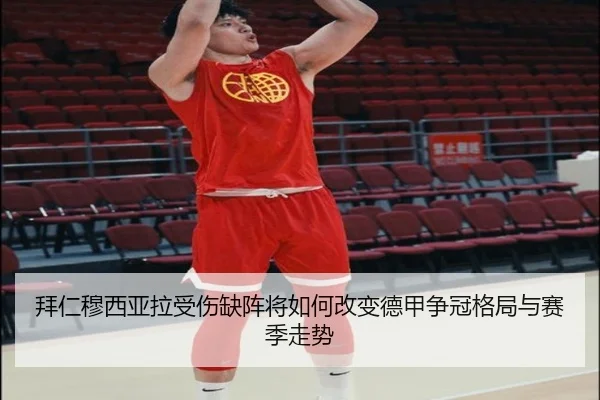 拜仁穆西亚拉受伤缺阵将如何改变德甲争冠格局与赛季走势