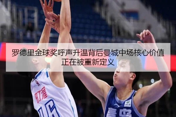 罗德里金球奖呼声升温背后曼城中场核心价值正在被重新定义