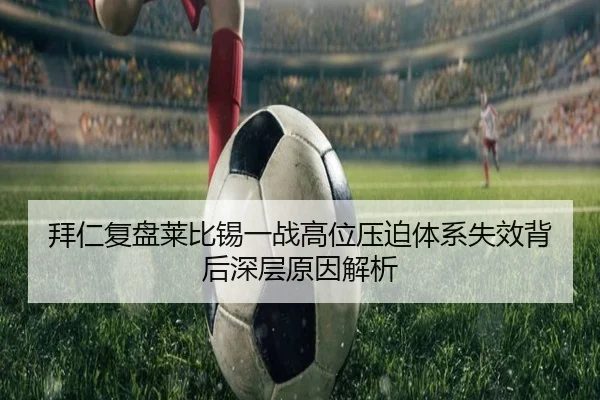 拜仁复盘莱比锡一战高位压迫体系失效背后深层原因解析