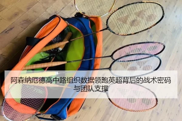 阿森纳厄德高中路组织数据领跑英超背后的战术密码与团队支撑