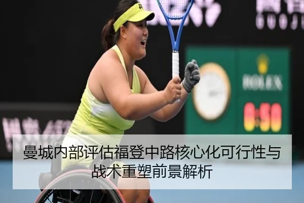 曼城内部评估福登中路核心化可行性与战术重塑前景解析